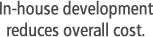 In-house development reduces overall cost.