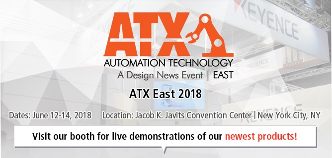 ATX:AUTOMATION TECHNOLOGY A Design News Events | East [ATX East 2018] / Dates: June 12-14, 2018 Location: Jacob K. Javits Convention Center | New York City, NY / Visit our booth for live demonstrations of our newest products!