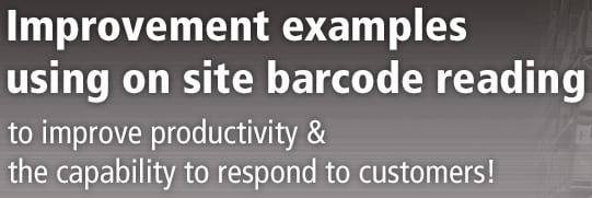 Improvement examples using on site barcode reading to improve productivity & the capability to respond to customers!