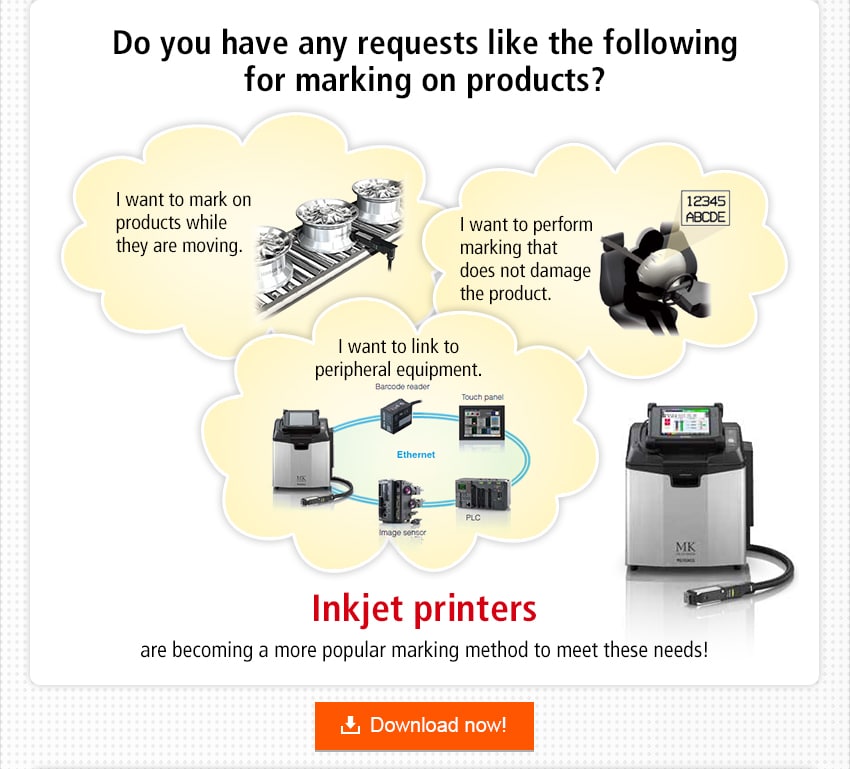 Do you have any requests like the following for marking on products? / I want to mark on products while they are moving. I want to perform marking that does not damage the product. I want to link to peripheral equipment. / Inkjet printers are becoming a more popular marking method to meet these needs! / Download now!