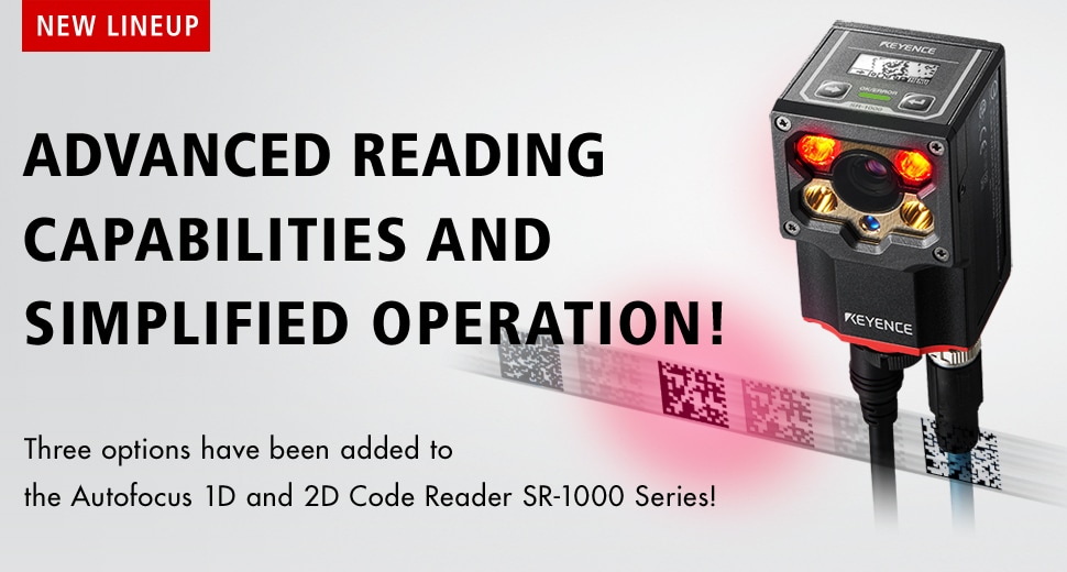 [NEW LINEUP]ADVANCED READING CAPABILITIES AND SIMPLIFIED OPERATION!Three options have been added to the Autofocus 1D and 2D Code Reader SR-1000 Series!